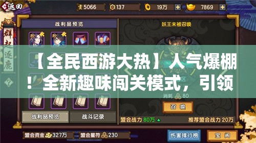 【全民西游大热】人气爆棚！全新趣味闯关模式，引领潮流风向标！创意玩法等你来战！